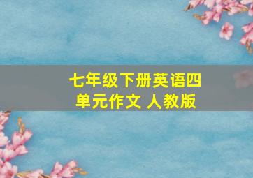 七年级下册英语四单元作文 人教版